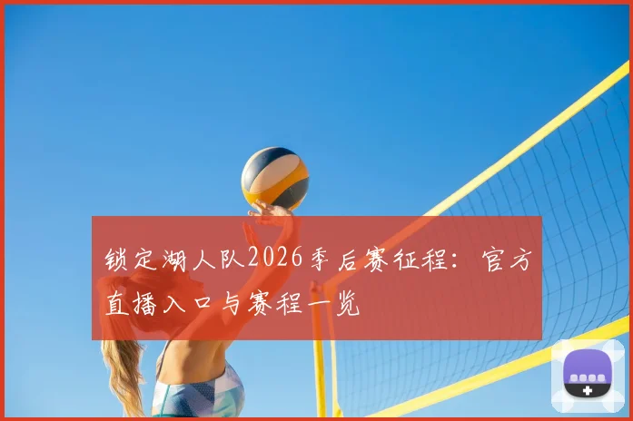锁定湖人队2026季后赛征程:官方直播入口与赛程一览